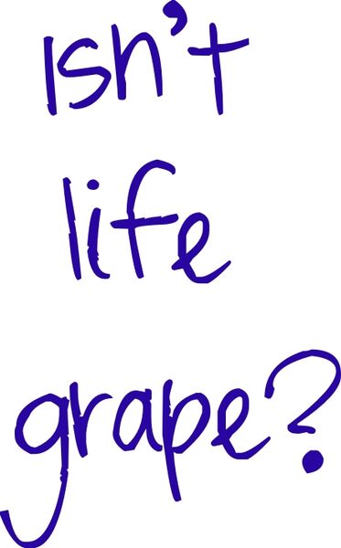 Isn’t life grape?