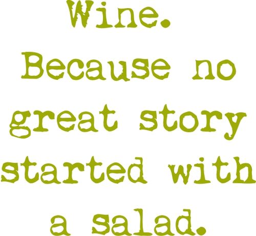 Wine. Because no great story started with a salad.