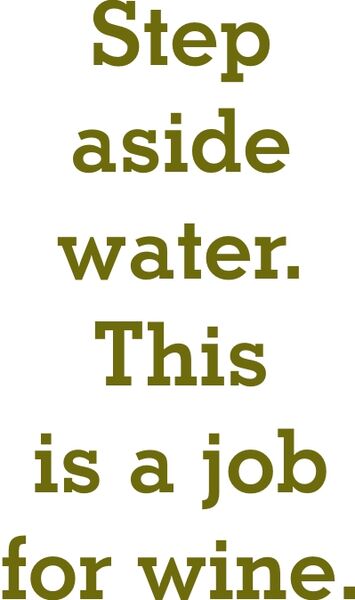 Step aside water. This is a job for wine.