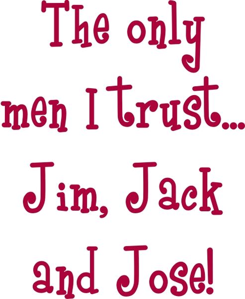 The only men I trust? Jim, Jack, and Jose!+