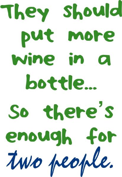 They should put more wine in a bottle?so there’s enough for two people.