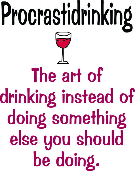 Procrastidrinking: The art of drinking instead of doing something else you should be doing.