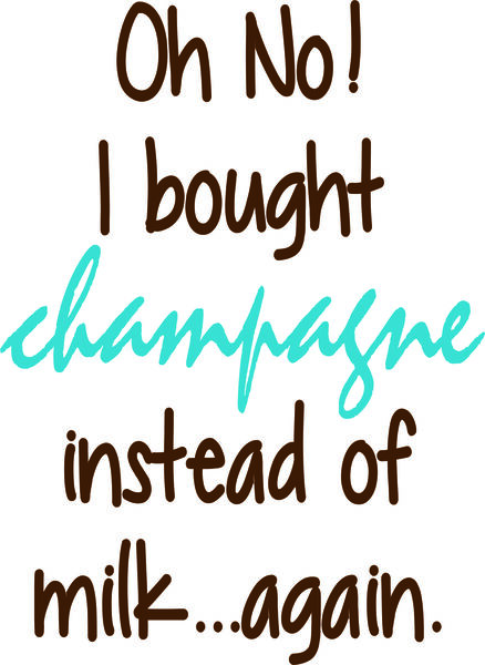 Oh No! I bought champagne instead of milk?again.