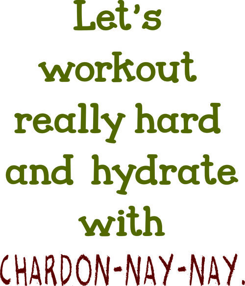 Let’s wokout really hard and hydrate with Chardon-Nay-Nay