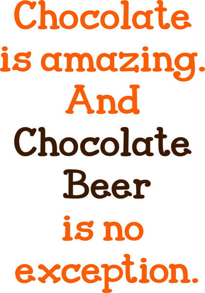 Chocolate is amazing and chocolate beer is no exception.