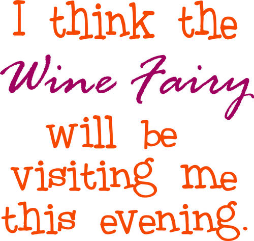 I think the Wine Fairy will be visiting me tis evening