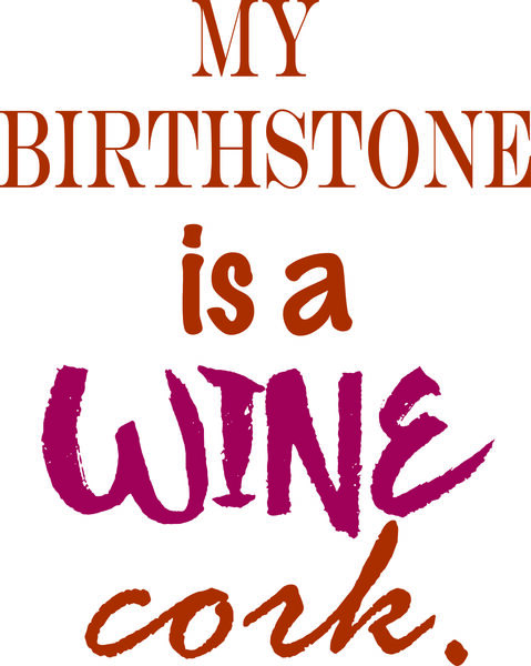 My birthstone is a wine cork.