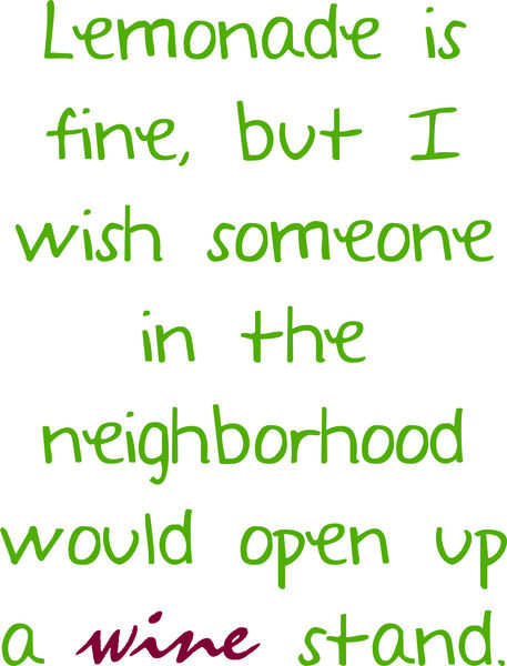 Lemonade is fine, but I wish someone would open up a wine stand.