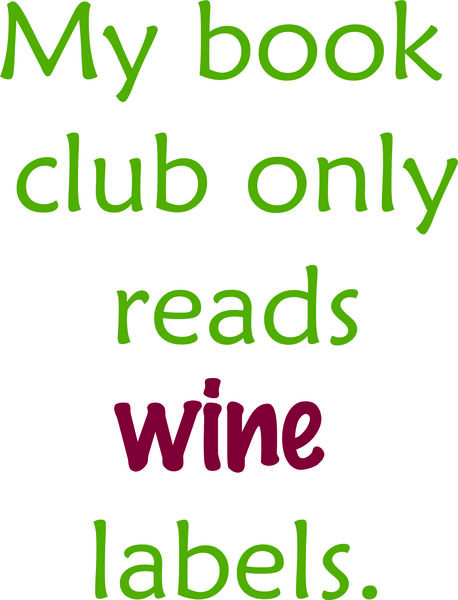 My book club only reads wine labels.