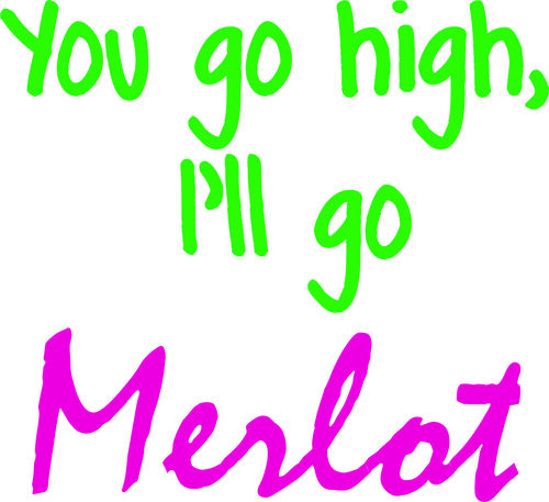 You go high, I’ll go merlot.