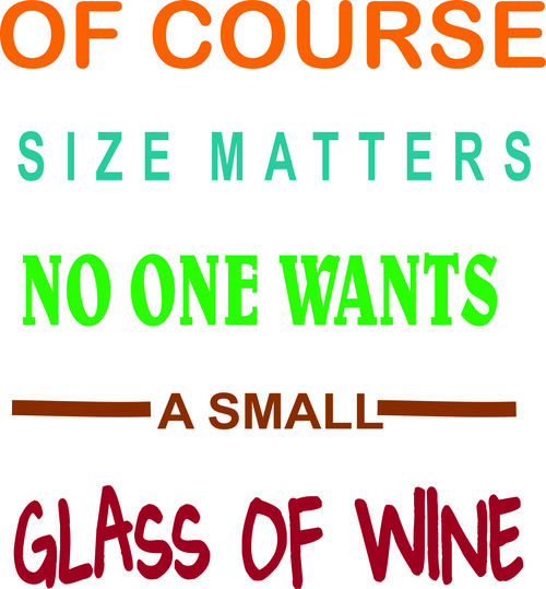 Of course size matters. No one wants a small glass of wine.