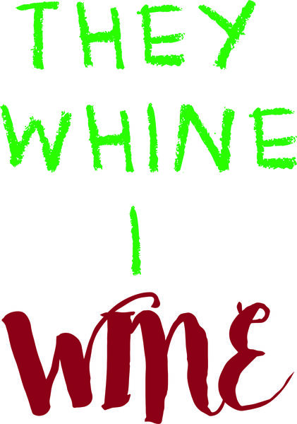 They whine, I wine.