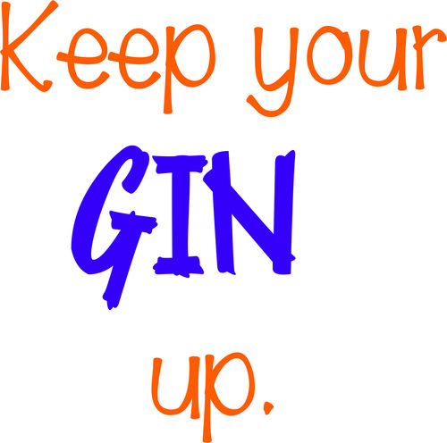 Keep your gin up.