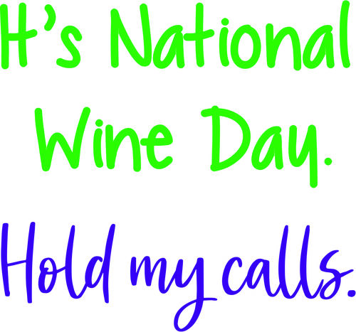 It’s National Wine Day. Hold my calls.