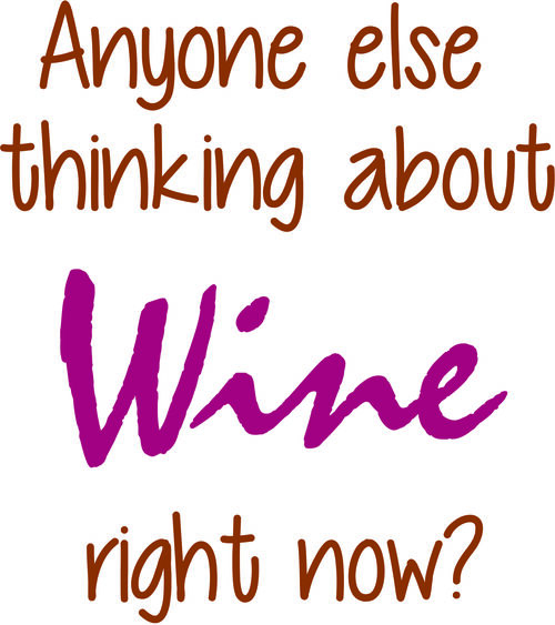 Anyone else thinking about wine right now?