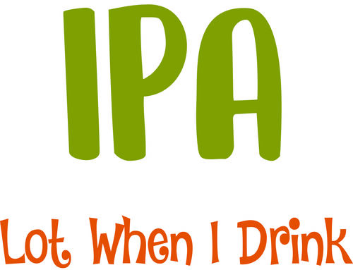 IPA lot when I drink.