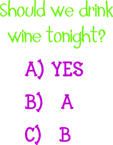 Should we drink wine tonight? A)Yes, B) A, C) B