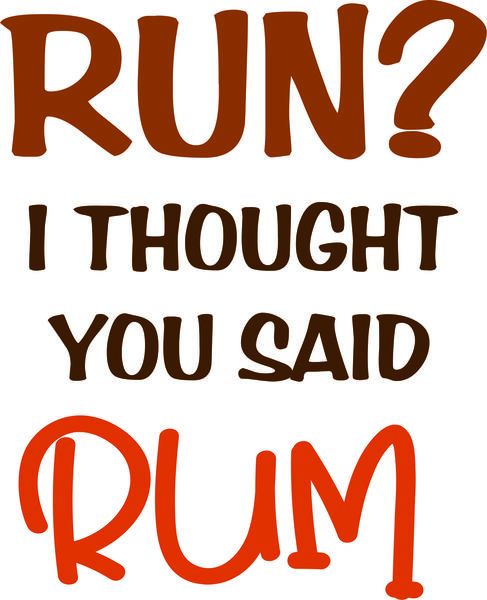 Run? I thought you said Rum.