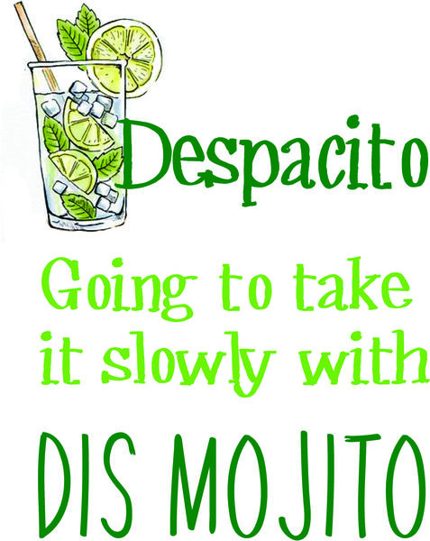 Despacito Going ti take it slowly with Dis Mojito