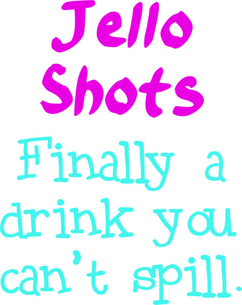 Jello Shots Finally a drink you can’t spill.