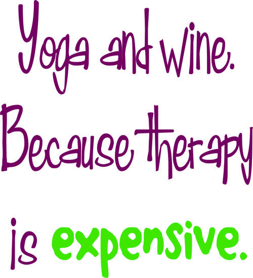 Yoga and wine. Bcause therapy is expensive.