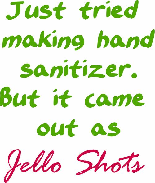 Just tried making hand sanitizer. But it came out as Jello Shots.