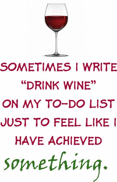 Sometimes I write "Drink Wine" on my to-do list just to feel like I achieved something.