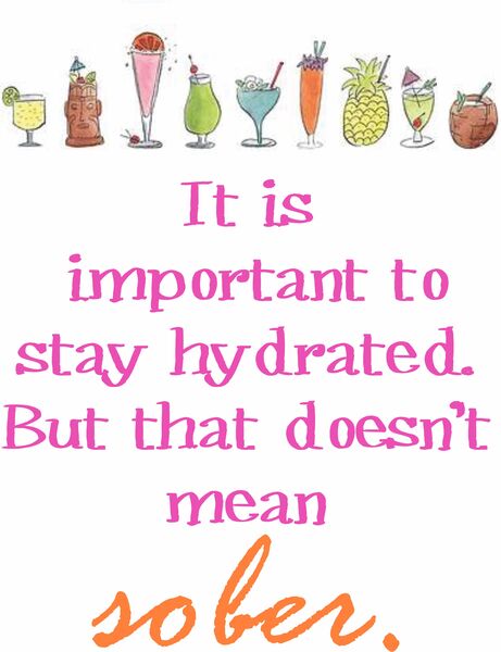 It's important to stay hydrated, but that doesn't mean sober.