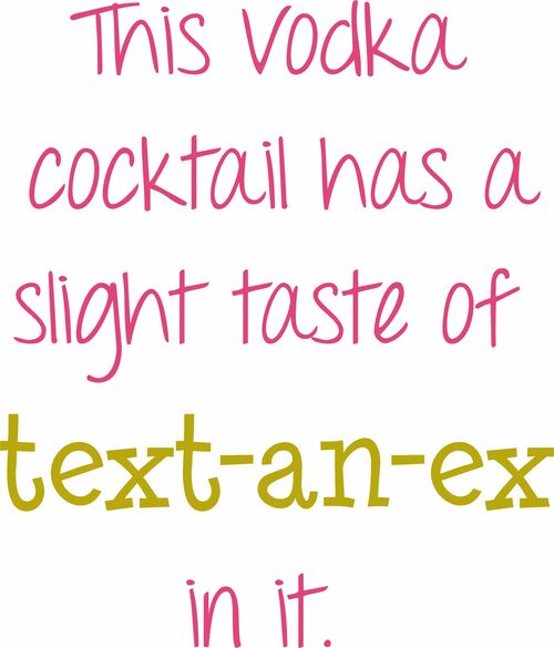 This Vodka cocktail has a slight taste of text-an-ex in it.