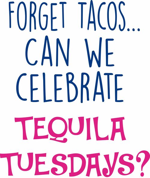 Forget Tacos. . . Can we celebrate Tequila Tuesdays?