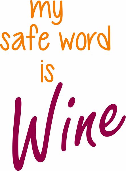 My safe word is Wine