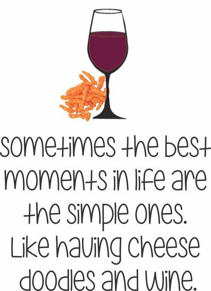 Sometimes the best moments in life are the simple ones. Like having cheese doodles and wine.