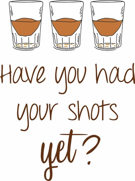 Have you had your shots yet?