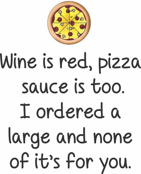 Wine is red, pizza sauce is too. I ordered a large and none of it's for you.