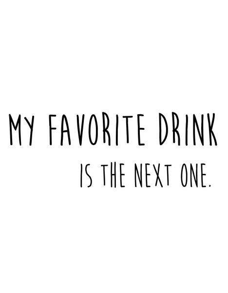 My favorite drink is the next one.