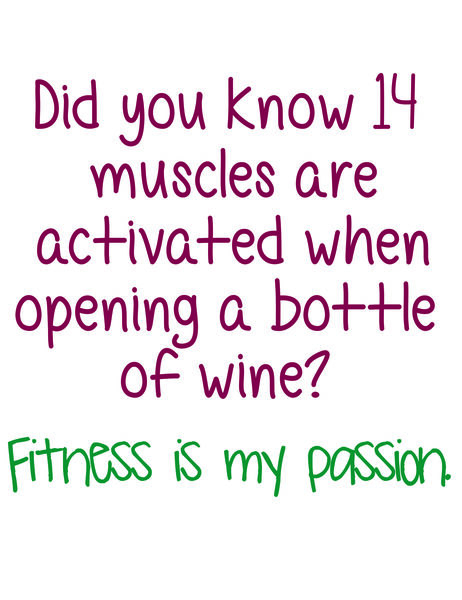 Did you know 14 muscles are activated when opening a bottle of wine? Fitness is my passion.