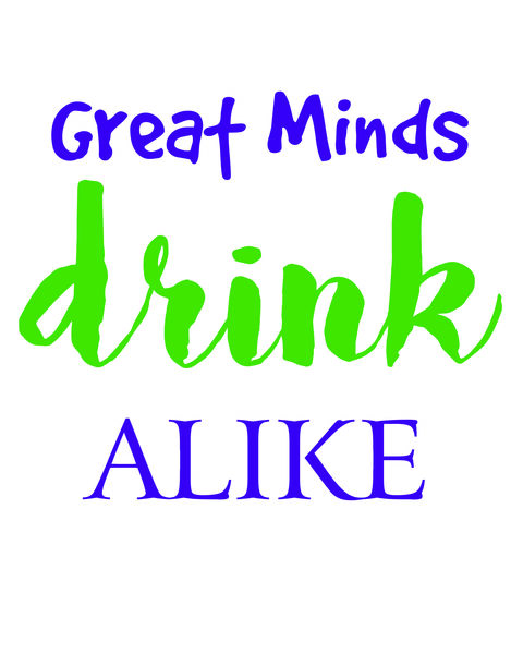 Great minds drink alike.