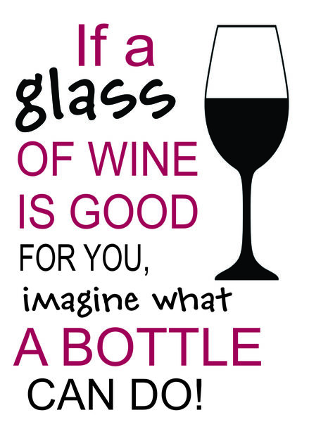 If a glass of wine is good for you, imagine what a bottle could do!