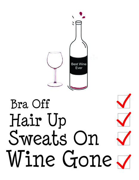 Bra Off, Hair Off, Sweats On, Wine Gone.