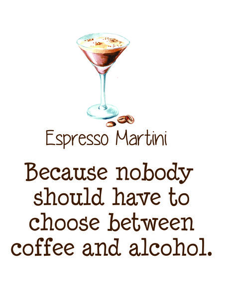 Espresso Martini Because nobody should have to choose between coffee and alcohol.