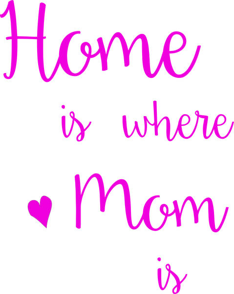 Home is where Mom is.