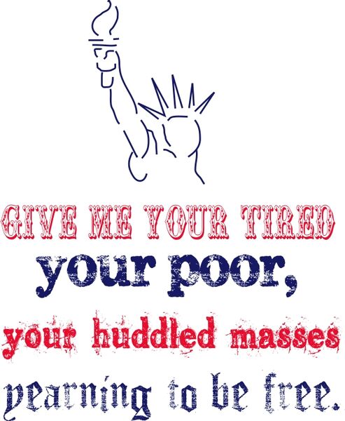 Give me your tired your poor, your huddled masses