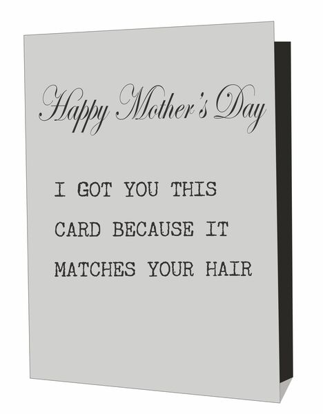 I got you this card because it matches your hair.