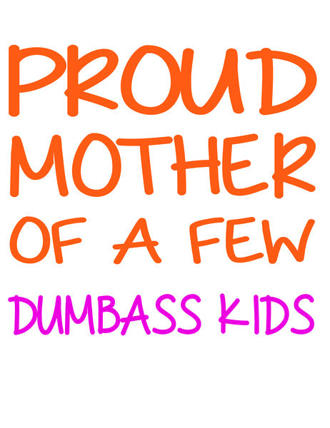 Proud mother of a few dumbass kids.