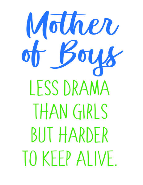 Mother of Boys Less drama than girls, but harder to keep alive.