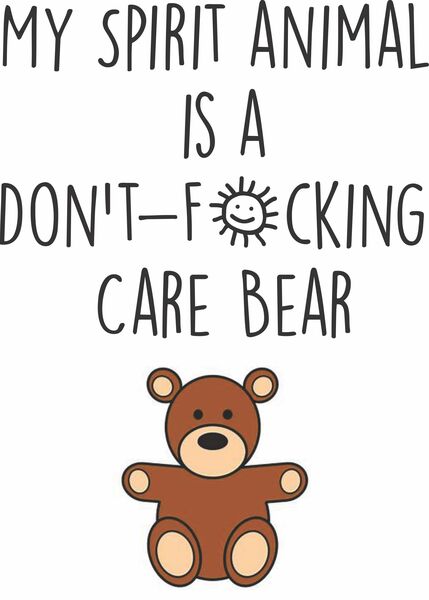 My spirit animal is a don't-f*cking care bear.