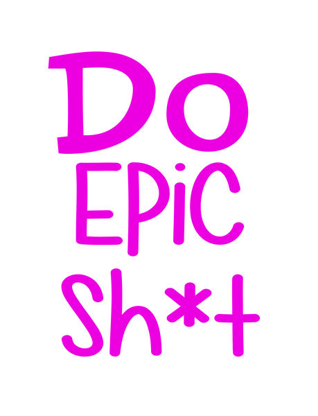 Do epic sh*t.