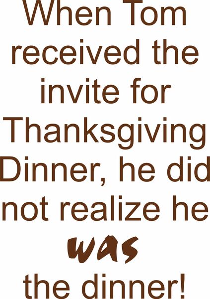 When Tom receivedthe invite for Thanksgiving Dinner, he did not realize he WAS the dinner!