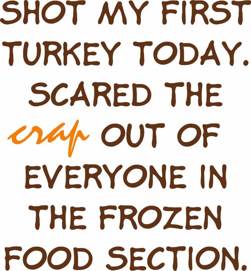 Shot my first turkey today. Scared the crap out of everyone in the frozen food section.