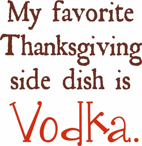 My favorite Thanksgiving side dish is vodka